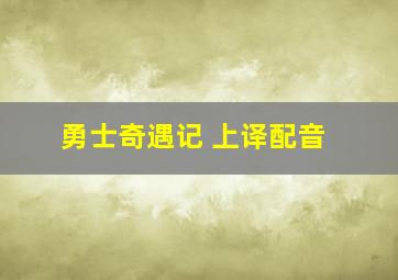 勇士奇遇记 上译配音